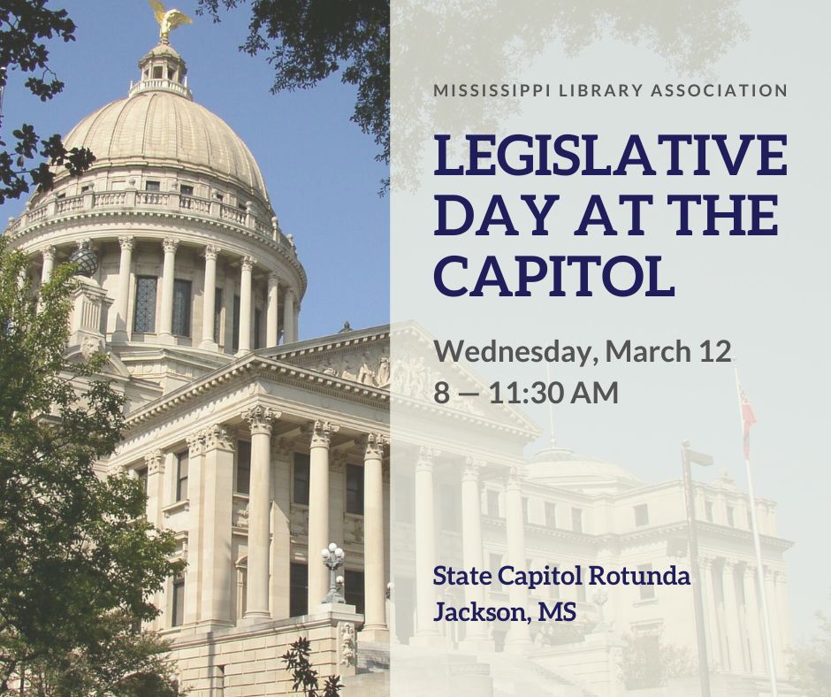 Photo of Mississippi State Capitol building with the text "Mississippi Library Association, Legislative Day at the Capitol, Wednesday, March 12, 8-11:30 a.m., State Capitol Rotunda, Jackson, MS"