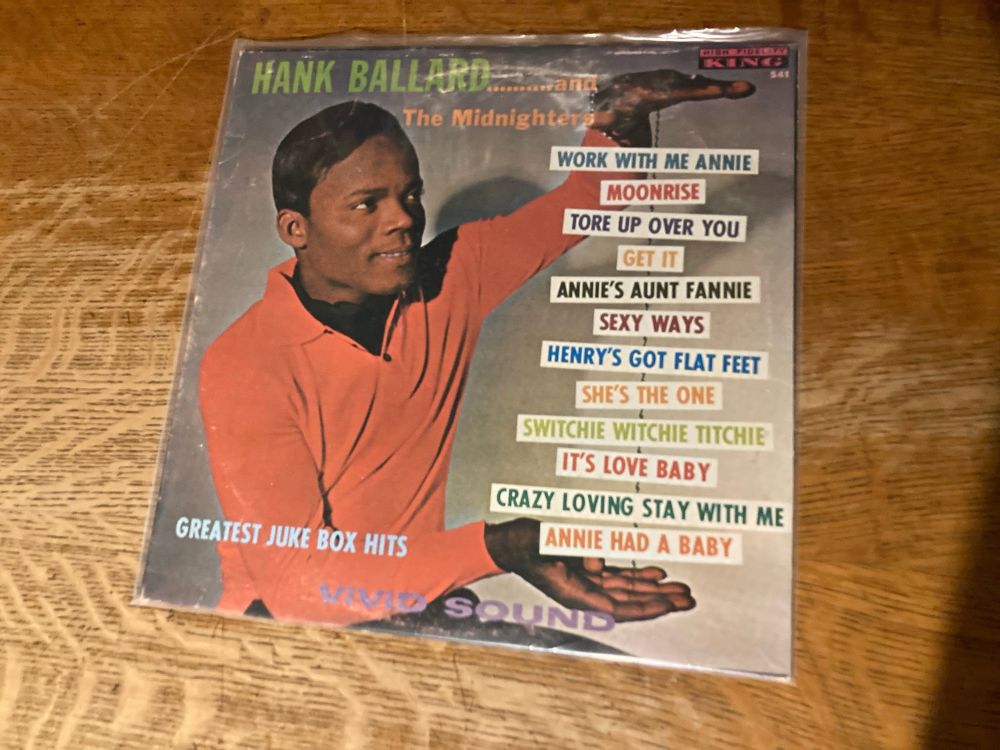 Record album:
Hank Ballard’s
GREATEST JUKE BOX HITS
The Midnighters
WORK WITH ME ANNIE
MOONRISE
TORE UP OVER YOU
ANNIE'S AUNT FANNIE
SEXY WAYS
HENRY'S GOT FLAT FEET
SHE'S THE ONE
SWITCHIE WITCHIE TITCHIE
IT'S LOVE BABY
CRAZY LOVING STAY WITH ME
ANNIE HAD A BABY
SOUND