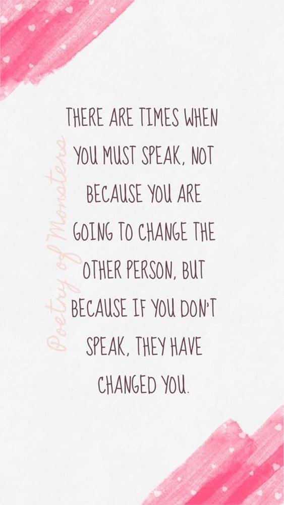 There are times when you must speak, not because you are going to change the other person, but because if you don't speak, they have changed you.