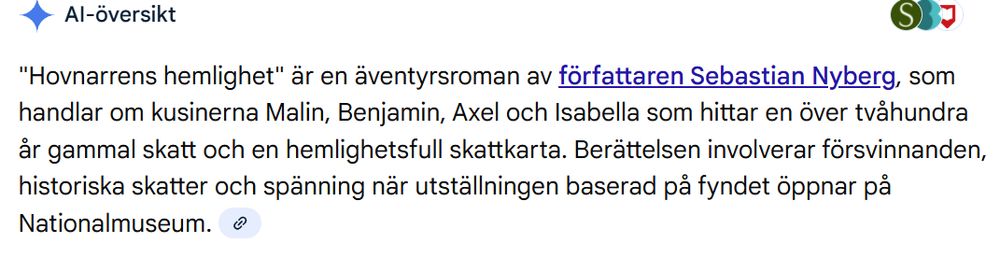 AI-översikt
"Hovnarrens hemlighet" är en äventyrsroman av författaren Sebastian Nyberg, som handlar om kusinerna Malin, Benjamin, Axel och Isabella som hittar en över tvåhundra år gammal skatt och en hemlighetsfull skattkarta. Berättelsen involverar försvinnanden, historiska skatter och spänning när utställningen baserad på fyndet öppnar på Nationalmuseum. 