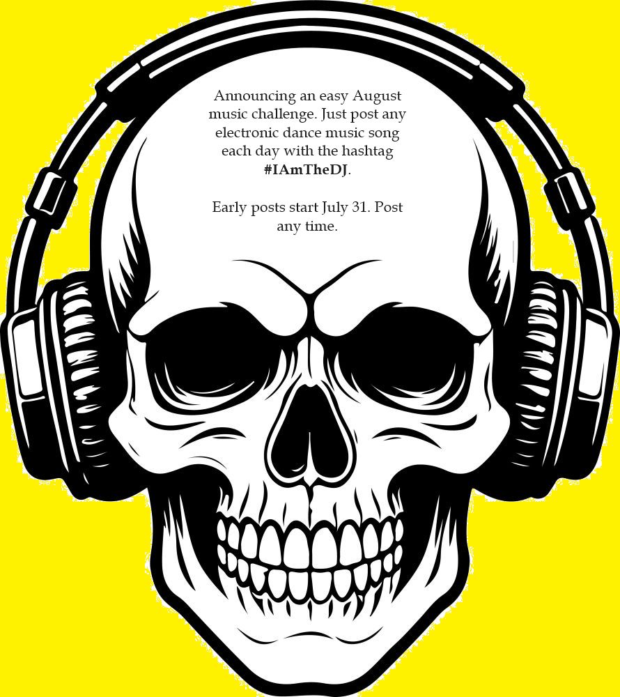 Image of a skull with headphones with the text:

Announcing an easy August #musicchallenge. Just post any electronic dance music song each day with the hashtag #IAmTheDJ. 

Ealry posts begin July 31st. Post any time. 