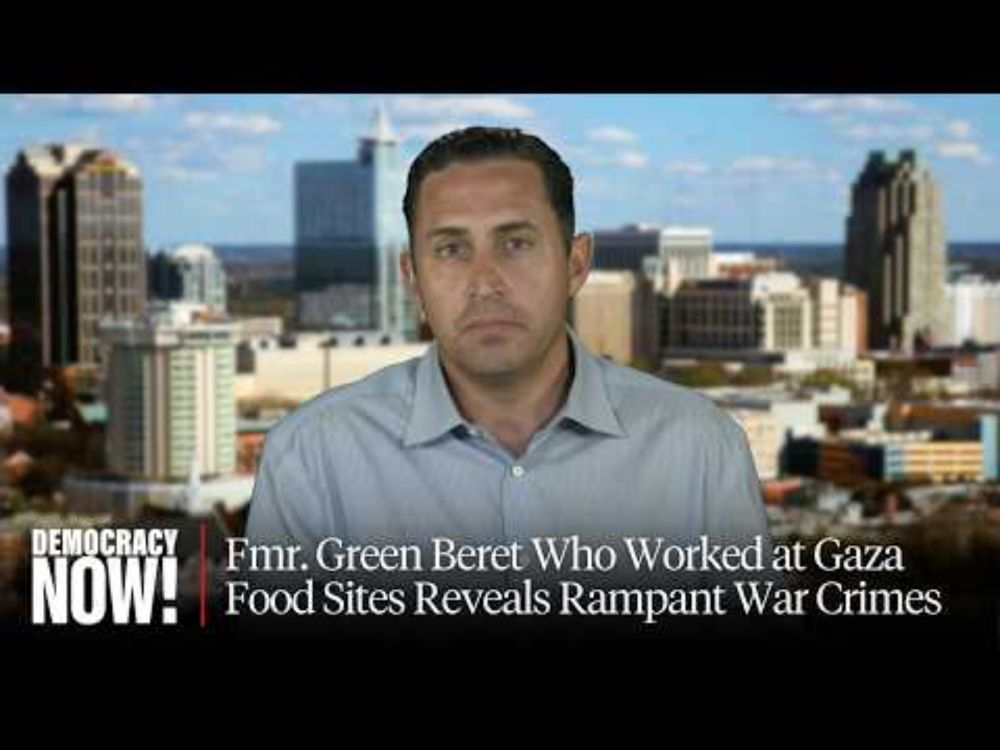Fmr. Green Beret Who Worked at Gaza Food Sites Reveals Rampant War Crimes