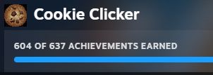 Cookie Clicker: 604 of 637 achievements earned.
