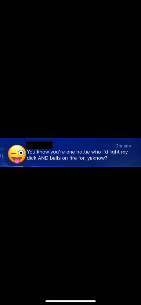 DM from a girl who is one upping the ante on the previous guy. she says “you know you’re one hottie who i’d light my dick AND balls on fire for, yaknow?” 