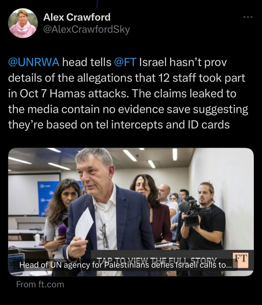 UNRWA head tells @FT Israel hasn’t prov details of the allegations that 12 staff took part in Oct 7 Hamas attacks. The claims leaked to the media contain no evidence save suggesting they’re based on tel intercepts and ID cards