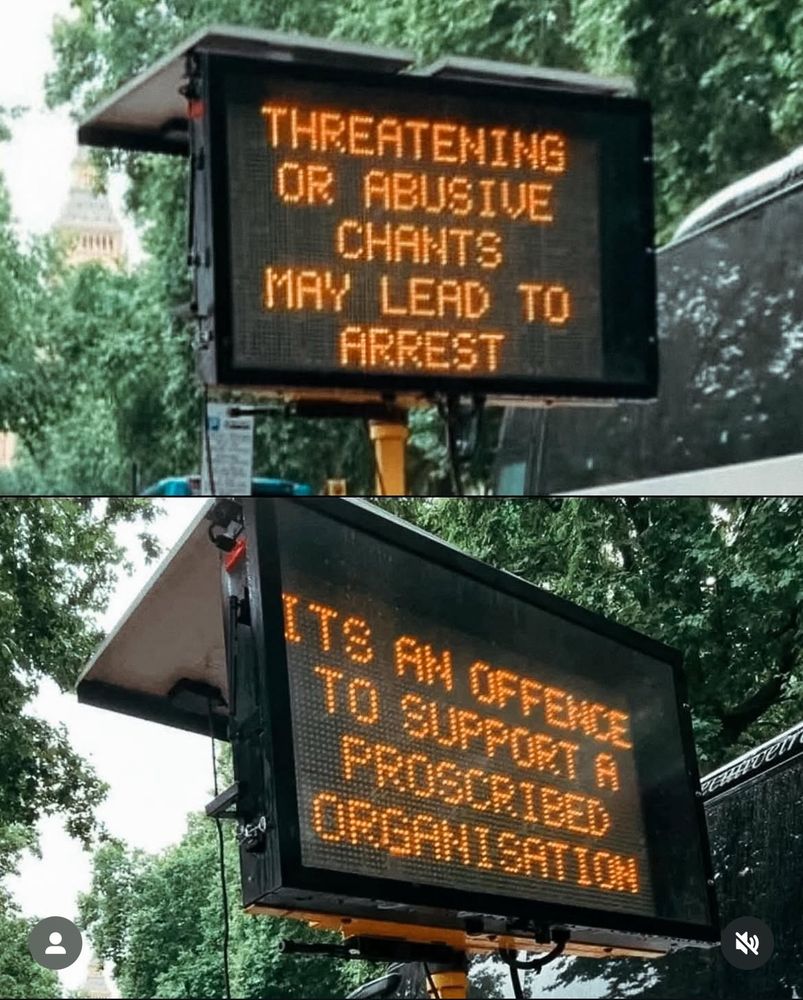 Temporary road signs set up by the Met saying at yesterday’s march 

THREATENING OR ABUSIVE
CHANTS
MAY LEAD TO ARREST

IT’S AN OFFENCE 
TO SUPPORT A
PROSCRIBED ORGANISATION


