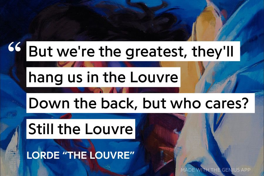 lyric card image made with the Genius app that includes the lyrics "But we're the greatest, they'll hang us in the Louvre. Down the back, but who cares? Still the Louvre." from Lorde's song, "The Louvre"

the background is the album art for Lorde's album, Melodrama, which is a primarily blue, white, red, orange, and yellow painting of Lorde in bed and partially covered by bedsheets.