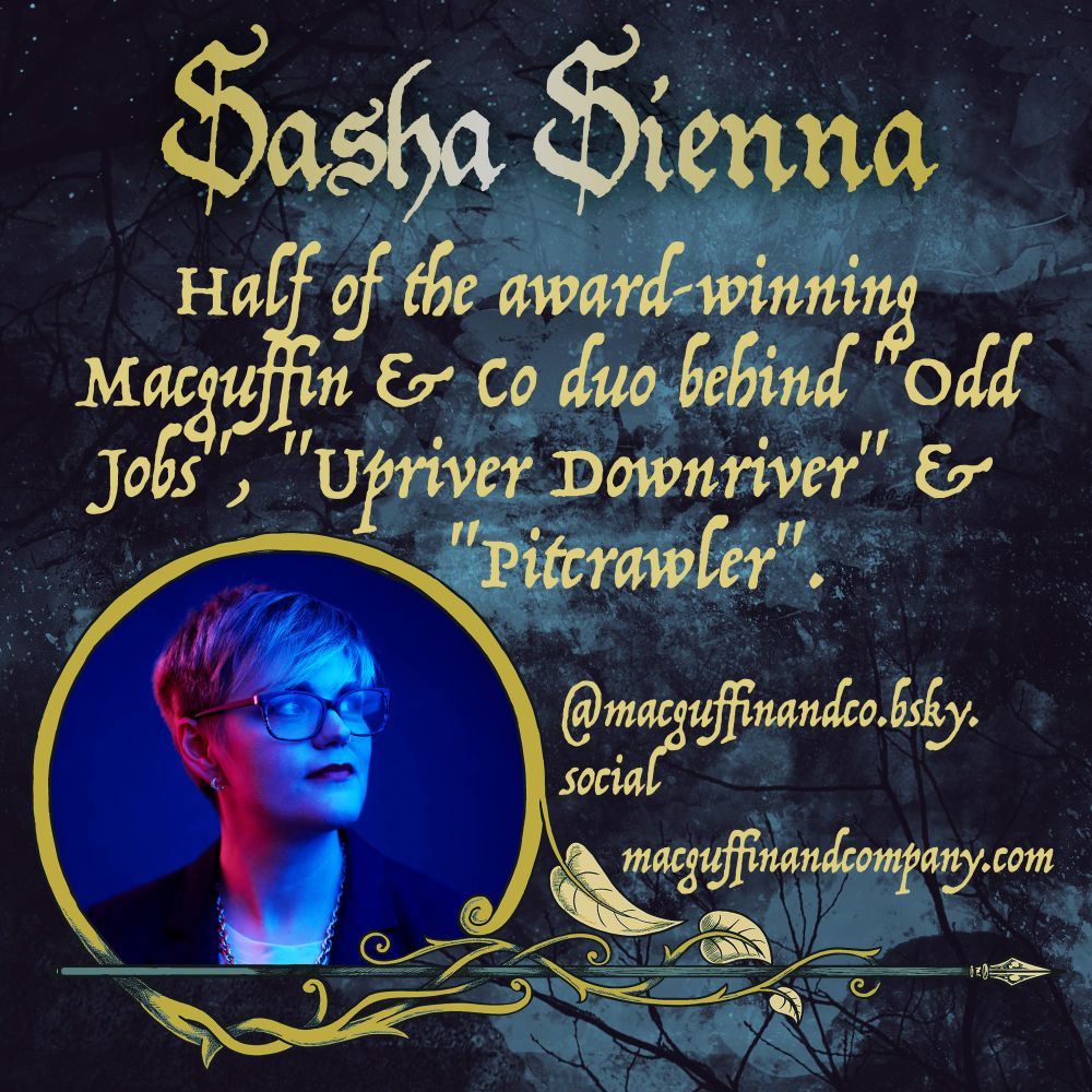 Graphic showing a portrait of Sasha Sienna, light with dramatic blue and red glasses. They wear glasses and have short cropped hair with a fringe.
Text reads: "Half ofo the award-winning Macguffin & Co dup behind "Odd Jobs", "Upriver, Downriver" and "Pitcrawler".