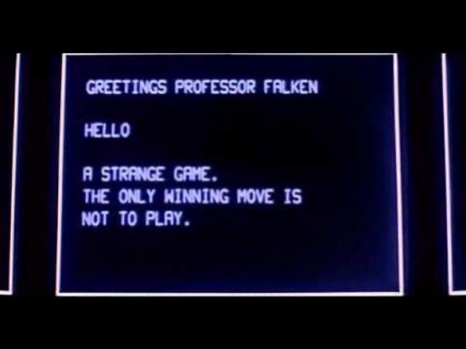 Greetings Professor Falken

Hello

A strange game. 
The only winning move is not to play. 

(Screenshot of computer from War Games movie from the 80s)