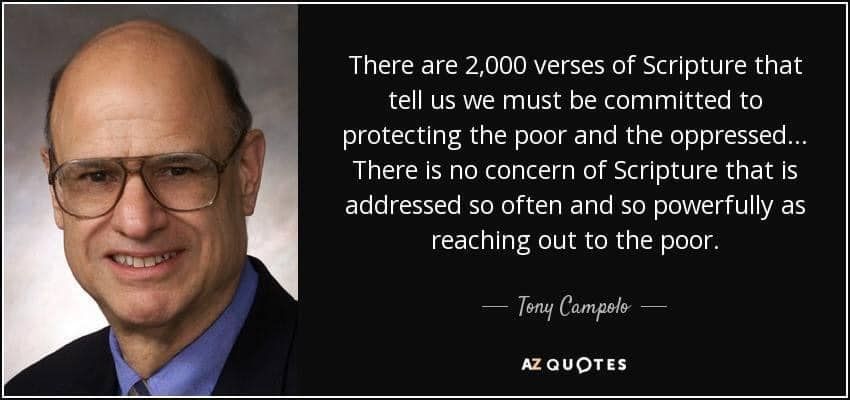 The image includes the quotation below on a black background with a picture of Tony Campolo (an older white man wearing glasses):

There are 2,000 verses of Scripture that tell us we must be committed to protecting the poor and the oppressed... There is no concern of Scripture that is addressed so often and so powerfully as reaching out to the poor.

Tony Compolo.