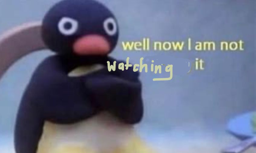 Pingu with the caption “well now I am not watching it”