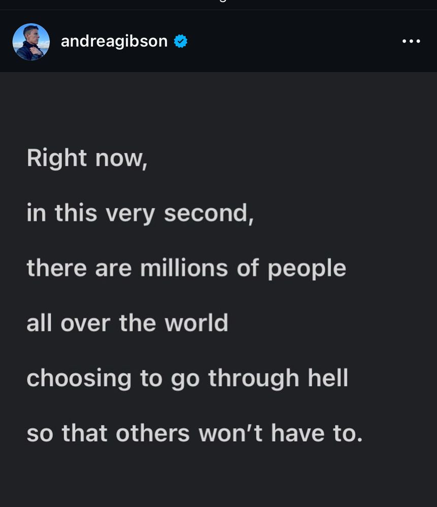 A poem by Andrea Gibson.
Right now,
In this very second,
there are millions of people
All over the world 
Choosing to go through hell
So that others won’t have to. 