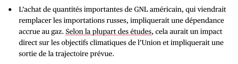 L’achat de quantités importantes de GNL américain, qui viendrait remplacer les importations russes, impliquerait une dépendance accrue au gaz. Selon la plupart des études, cela aurait un impact direct sur les objectifs climatiques de l’Union et impliquerait une sortie de la trajectoire prévue.
