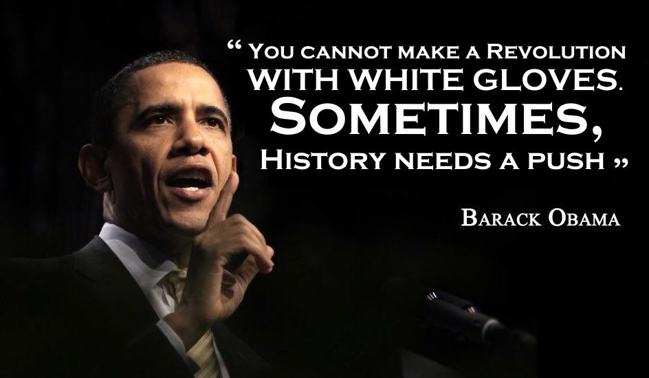 obama quote saying you cannot make a revolution with white gloves. sometimes history needs a push