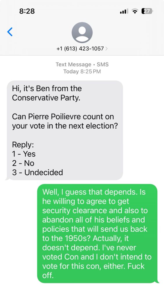 Answering to a text message from the PP party, asking if they have my support. Answer: well, I guess that depends. Is he willing to agree to get security clear and and also to abandon all of his beliefs and policies that will send us back to the 1950s. Actually, it doesn’t depend. I’ve never voted Con and I won’t vote for this con either. Fuck off.