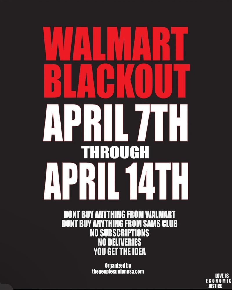 Walmart blackout April 7-14. Don’t buy anything from Walmart or Sam’s Club.