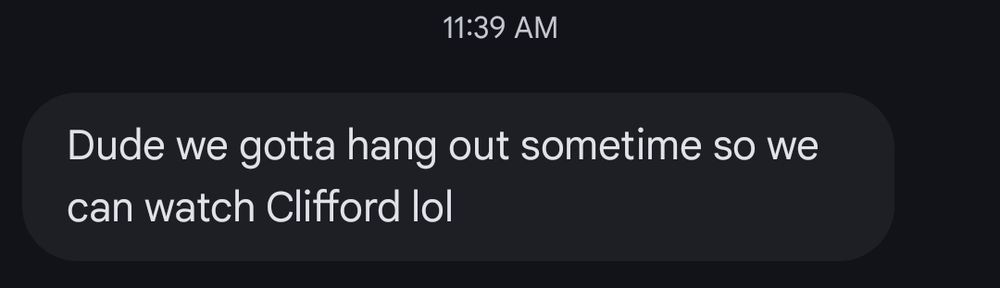 Text from 11:39 AM saying "Dude we gotta hang out sometime so we can watch Clifford lol"