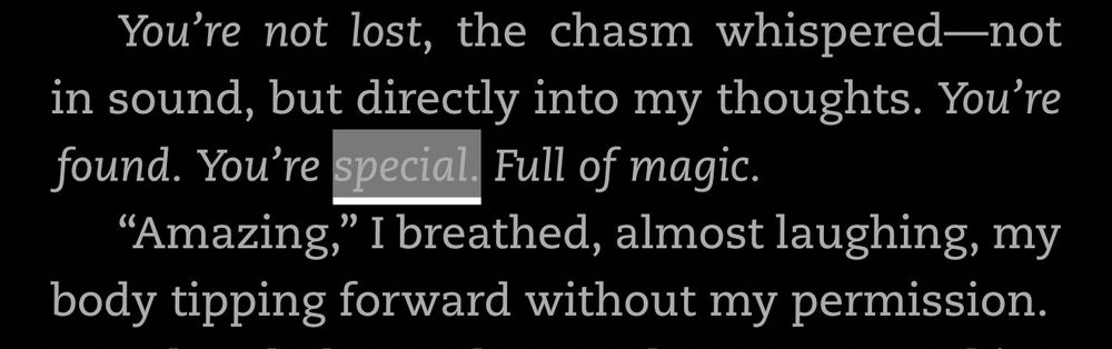 You're not lost, the chasm whispered—not in sound, but directly into my thoughts. You're found. You're special. Full of magic.
"Amazing," I breathed, almost laughing, my body tipping forward without my permission.