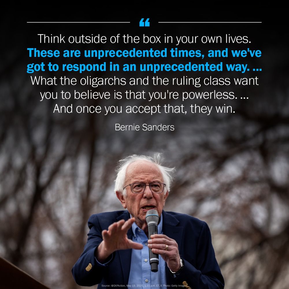 An image of Bernie Sanders. Text reads "Think outside of the box in your own lives. These are unprecedented times, and we've got to respond in an unprecedented way....What the oligarchs and the ruling class want you to believe is that you're powerless.... And once you accept that, they win. Bernie Sanders."
