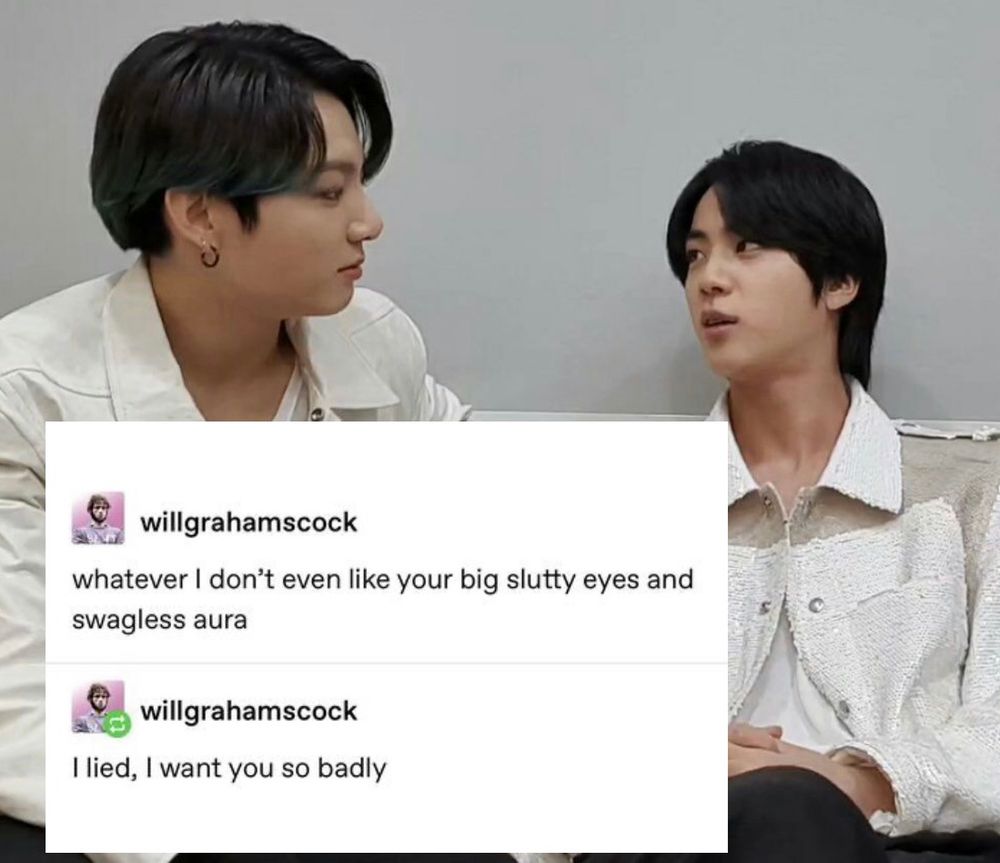 jungkook and jin looking at each other as they sit back stage, both wearing white jackets 

text posts: whatever I don't even like your big slutty eyes and swagless aura
I lied, I want you so badly