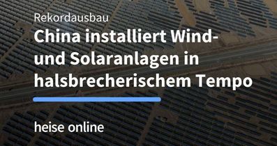 China installiert Wind- und Solaranlagen in halsbrecherischem Tempo
heise online