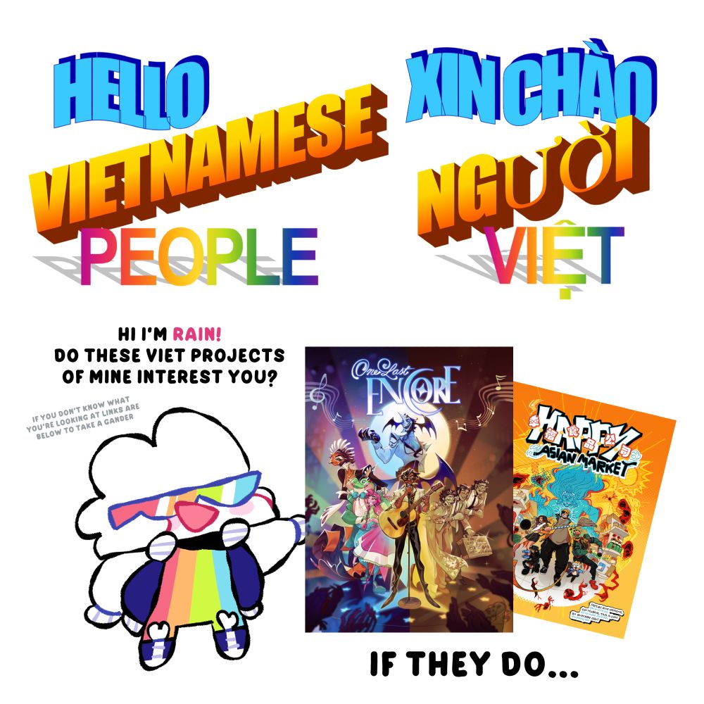 Hello Vietnamese People / Xin chào người Việt (text is in word art design)

"Hi I'm Rain! Do these Viet projects of mine interest you? If they do..."
Caption: If you don't know what you're looking at links are below to take a gander.

Image shows Rain's sona holding posters for "One Last Encore" and "Happy Asian Market".