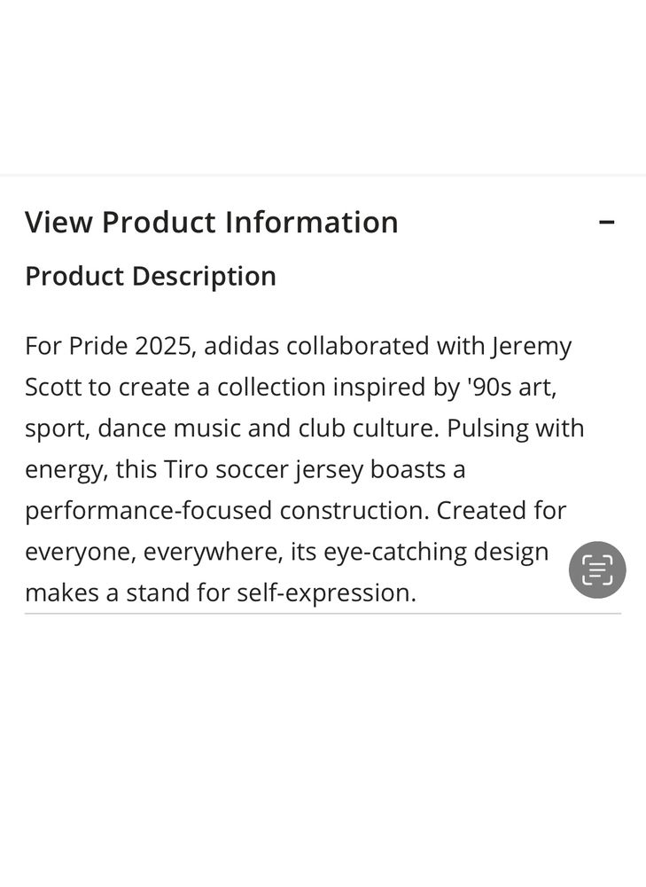View Product Information
Product Description
For Pride 2025, adidas collaborated with Jeremy Scott to create a collection inspired by '90s art, sport, dance music and club culture. Pulsing with energy, this Tiro soccer jersey boasts a performance-focused construction. Created for everyone, everywhere, its eye-catching design makes a stand for self-expression.