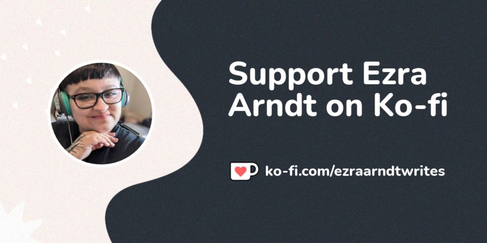 Support Ezra Arndt on Ko-fi! ❤️. ko-fi.com/ezraarndtwrites