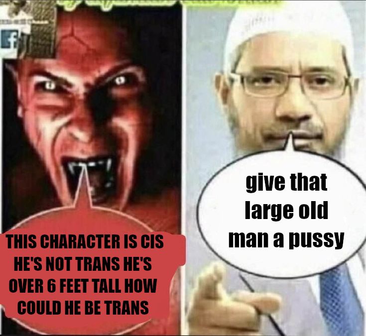 a demon says "THIS CHARACTER IS CIS HE'S NOT TRANS HE'S OVER 6 FEET TALL HOW COULD HE BE TRANS" and a man in bright light says "give that large old man a pussy"