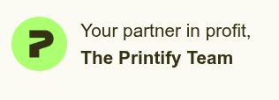 Email screen cap from Printify:

"Your partner in profit,
The Printify Team"