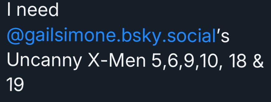 Partial text of a post I made 2 weeks ago saying I need @gailsimone.bsky.social's Uncanny X-Men 5,6,9,10, 18 & 19