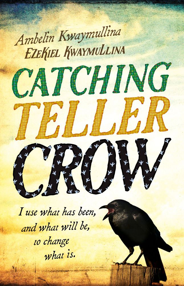 Book cover for Catching Teller Crow, written by Ambelin Kwaymullina Ezekiel Kwaymullina, containing a picture of a Crow sitting on a fence post and the words "I use what has been and what will be, to change what is."