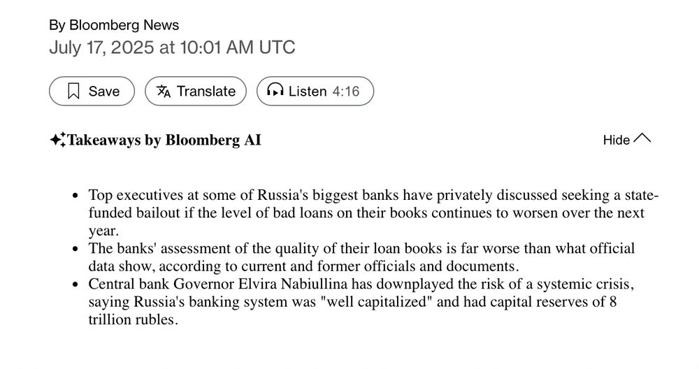 Screenshot: Takeaways by Bloomberg AI

Top executives at some of Russia's biggest banks have privately discussed seeking a state-funded bailout if the level of bad loans on their books continues to worsen over the next year.
The banks' assessment of the quality of their loan books is far worse than what official data show, according to current and former officials and documents.
Central bank Governor Elvira Nabiullina has downplayed the risk of a systemic crisis, saying Russia's banking system was "well capitalized" and had capital reserves of 8 trillion rubles.