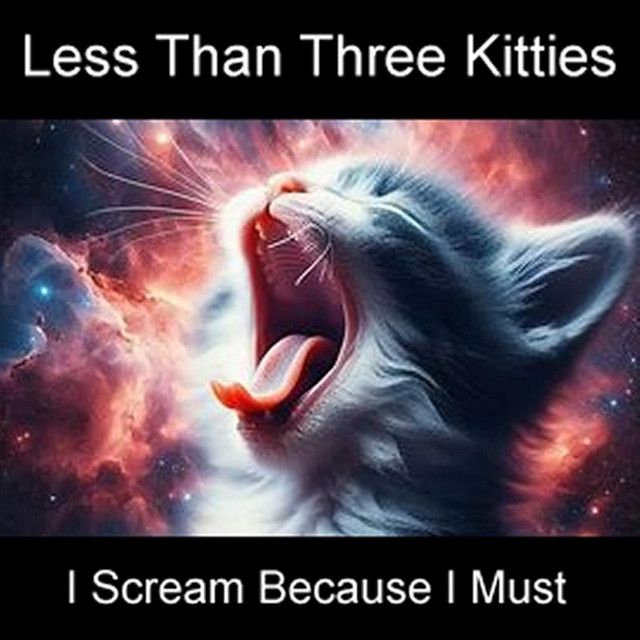 Less Than Three Kitties · I Scream Because I Must · Song · 2024