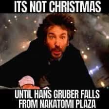 ITS NOT CHRISTMAS
UNTIL HANS GRUBER FALLS FROM NAKATOMI PLAZA