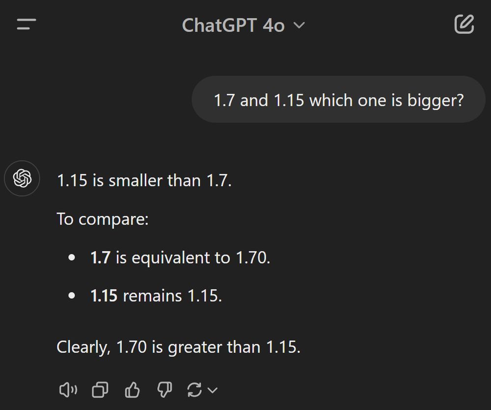 User: "1.7 and 1.15 which one is bigger?"
ChatGPT: "1.15 is smaller than 1.7.

To compare:

1.7 is equivalent to 1.70.
1.15 remains 1.15.
Clearly, 1.70 is greater than 1.15."