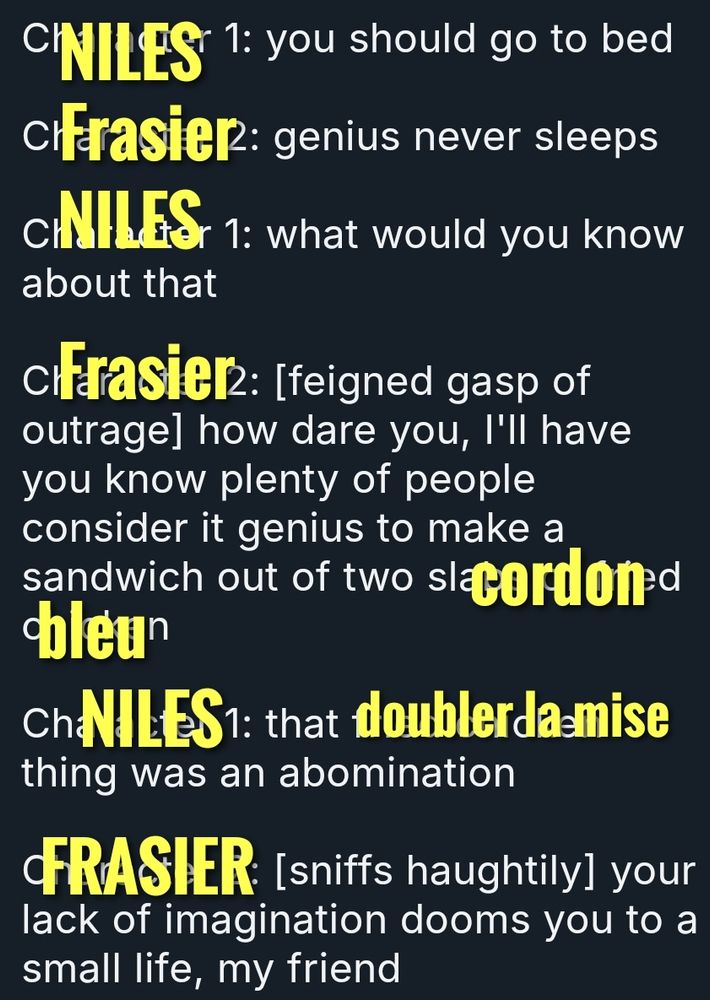 The same witty banter ad before but its between frasier and niles. I also use cordon bleu instead of fried chicken and call it a "doubler la mise" the french for double down