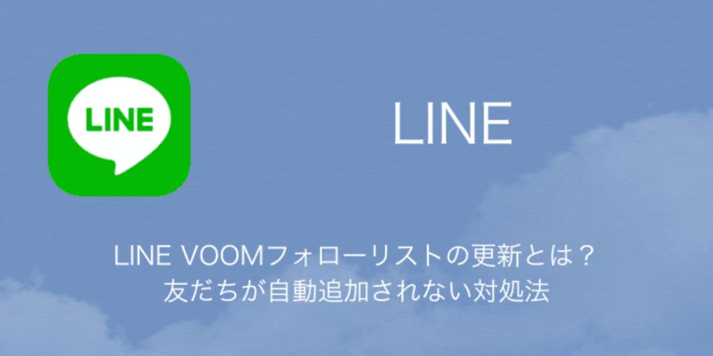 【LINE】LINE VOOMフォローリストの更新とは？友だちが自動追加されない対処法