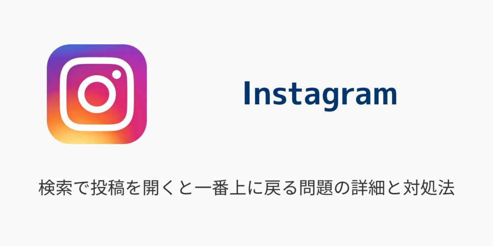 【インスタ】検索で投稿を開くと一番上に戻る問題の詳細と対処法