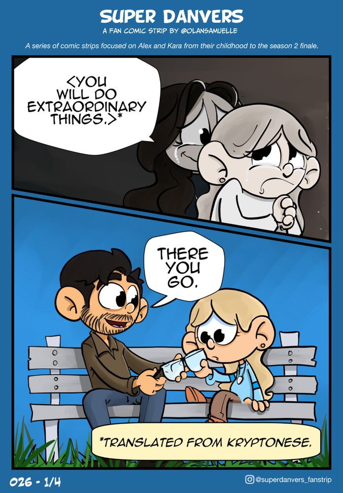 Panel fragmented into two. On the top one, in gray scale, Kara and Alura are crying right before Kara is sent to earth.

Alura: you will do extraordinary things.

On the bottom half, Jeremiah and Kara sitting on a bench outdoors. Jeremiah is giving Kara a pair of glasses.

Jeremiah: there you go.