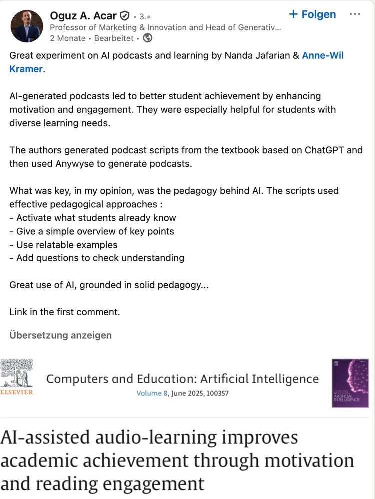 Great experiment on AI podcasts and learning by Nanda Jafarian & Anne-Wil Kramer. 

AI-generated podcasts led to better student achievement by enhancing motivation and engagement. They were especially helpful for students with diverse learning needs.

The authors generated podcast scripts from the textbook based on ChatGPT and then used Anywyse to generate podcasts.

What was key, in my opinion, was the pedagogy behind AI. The scripts used effective pedagogical approaches :
- Activate what students already know
- Give a simple overview of key points
- Use relatable examples
- Add questions to check understanding

Great use of AI, grounded in solid pedagogy...

Link in the first comment.