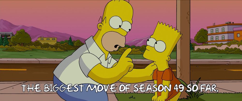 Homer saying to Bart, “the biggest move of season 49 so far.” 
