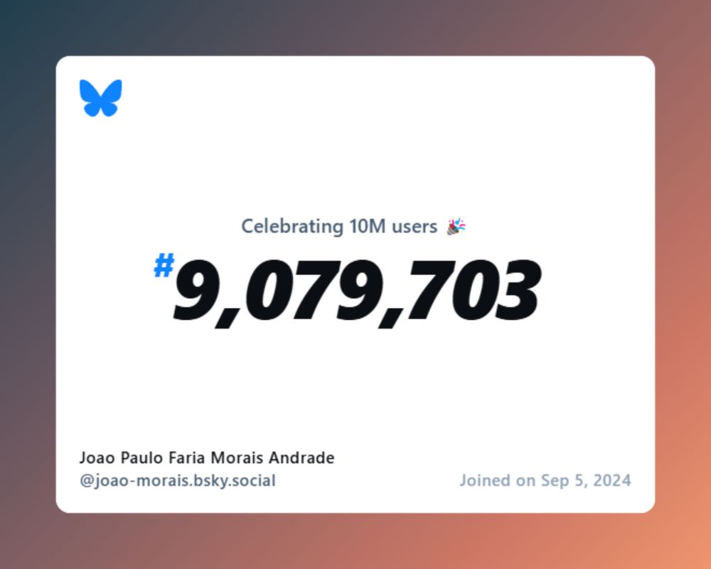 A virtual certificate with text "Celebrating 10M users on Bluesky, #9,079,703, Joao Paulo Faria Morais Andrade ‪@joao-morais.bsky.social‬, joined on Sep 5, 2024"