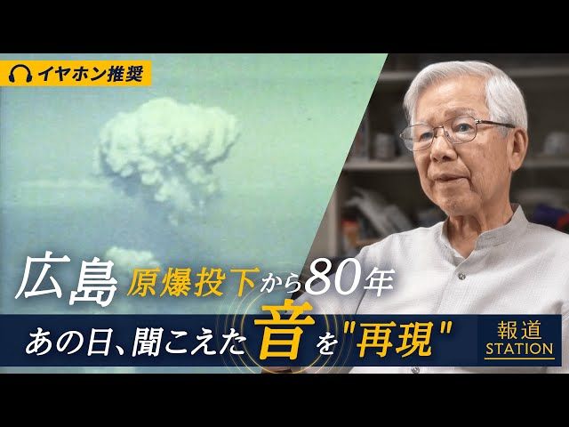 【報ステ】記録されなかった原爆の音　“あの日の音”を再現　広島原爆投下から８０年【イヤホン推奨】