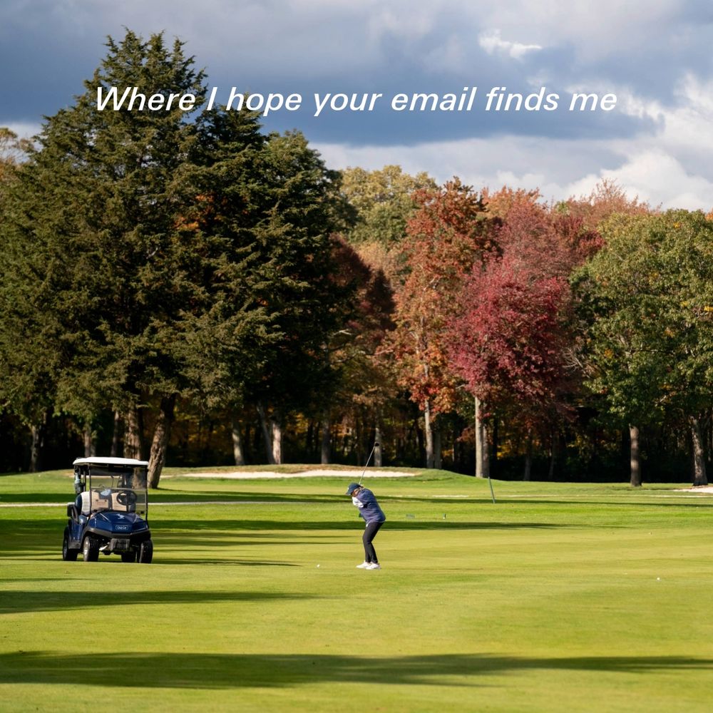 A golfer on a golf course with text saying “where I hope your email finds me”
