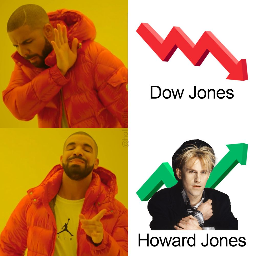 Drake meme where he disapproves of the top image to the right which is a red arrow trending downwards with the text Dow Jones while the Drake approves of the bottom image to the right which is of a green arrow trending upwards behind an image of 80’s pop artist Howard Jones 