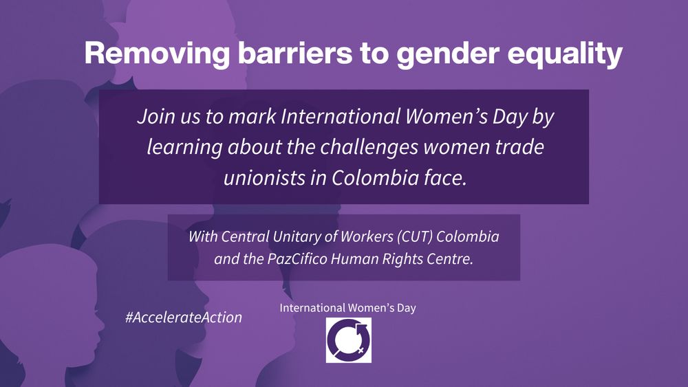 Purple background. Silhouettes. Removing barriers to gender equality. Join us to mark International Women’s by learning about the challenges women trade unionists in Colombia face. #AccelerateAction With Central Unitary of Workers (CUT) Colombia and the PazCifico Human Rights Centre.
