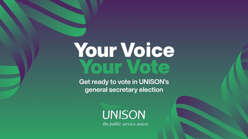 Blue and green background with text saying: 'Your Voice. Your Vote. Get ready to vote in UNISON's general secretary election.' UNISON logo.