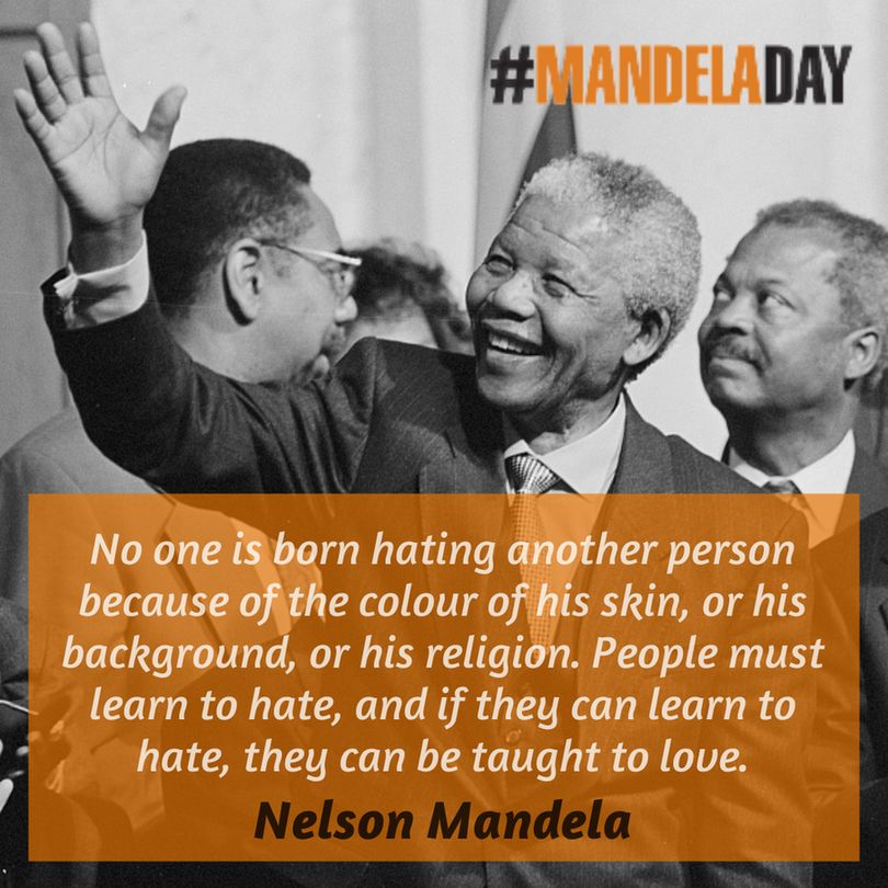 Photo of Dr. Nelson Mandela. “No one is born hating another person because of the colour of his skin, or his background, or his religion. People must learn to hate, and if they can learn to hate, they can be taught to love.”