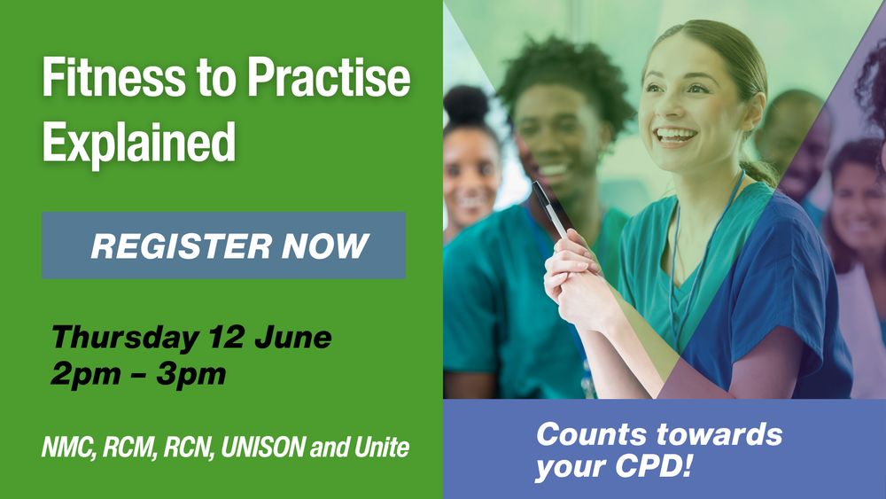 Photo of nursing staff. Fitness to Practise Explained. Register Now. Thursday 12 June 
2pm – 3pm. NMC, RCM, RCN, UNISON and Unite